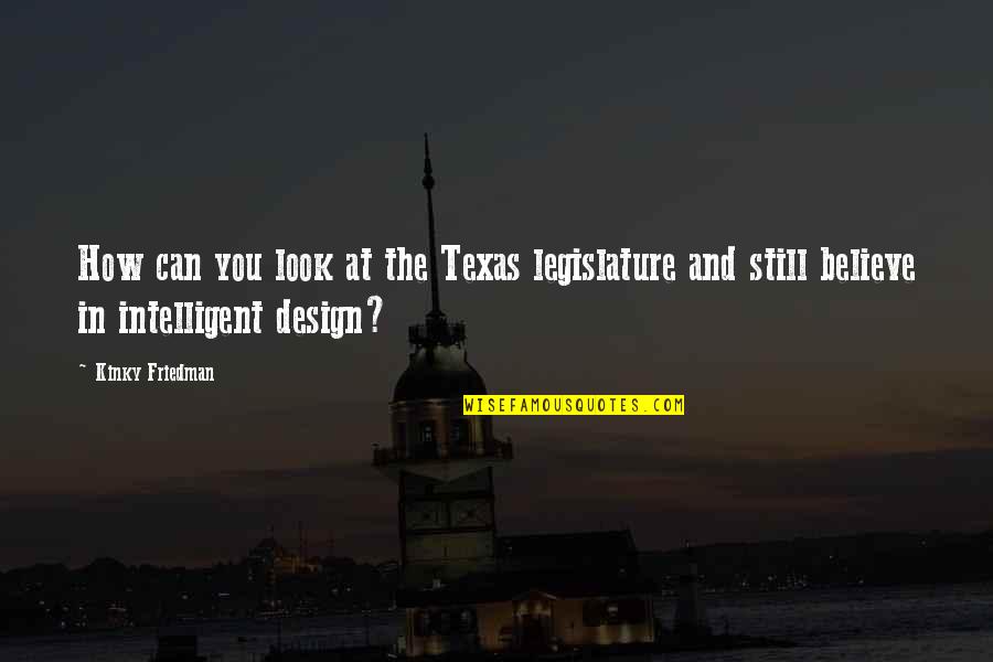 Damaged And Broken Quotes By Kinky Friedman: How can you look at the Texas legislature