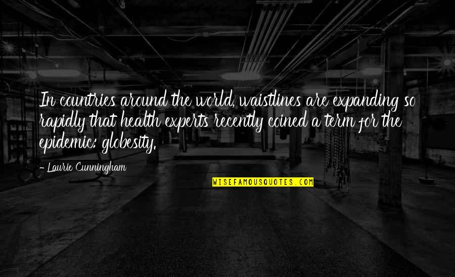 Damaged And Broken Quotes By Laurie Cunningham: In countries around the world, waistlines are expanding