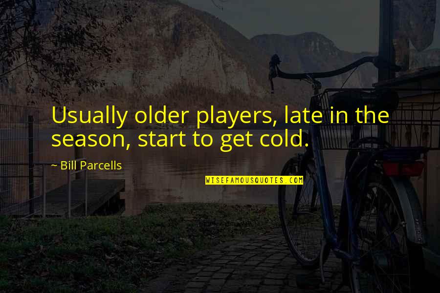 Damaged But Not Broken Quotes By Bill Parcells: Usually older players, late in the season, start