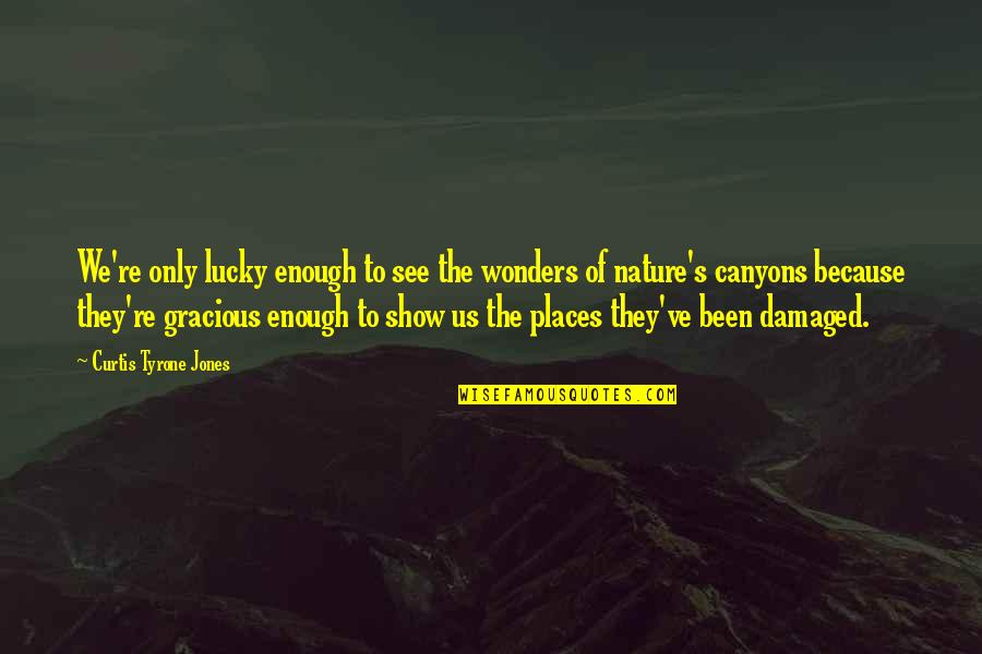 Damaged Life Quotes By Curtis Tyrone Jones: We're only lucky enough to see the wonders