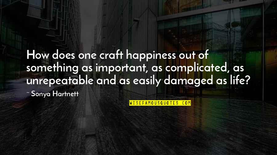 Damaged Life Quotes By Sonya Hartnett: How does one craft happiness out of something