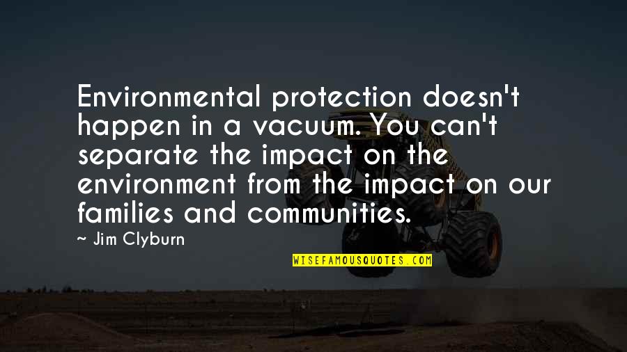Damaged Person Quotes By Jim Clyburn: Environmental protection doesn't happen in a vacuum. You