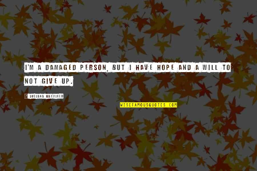 Damaged Person Quotes By Juliana Hatfield: I'm a damaged person, but I have hope