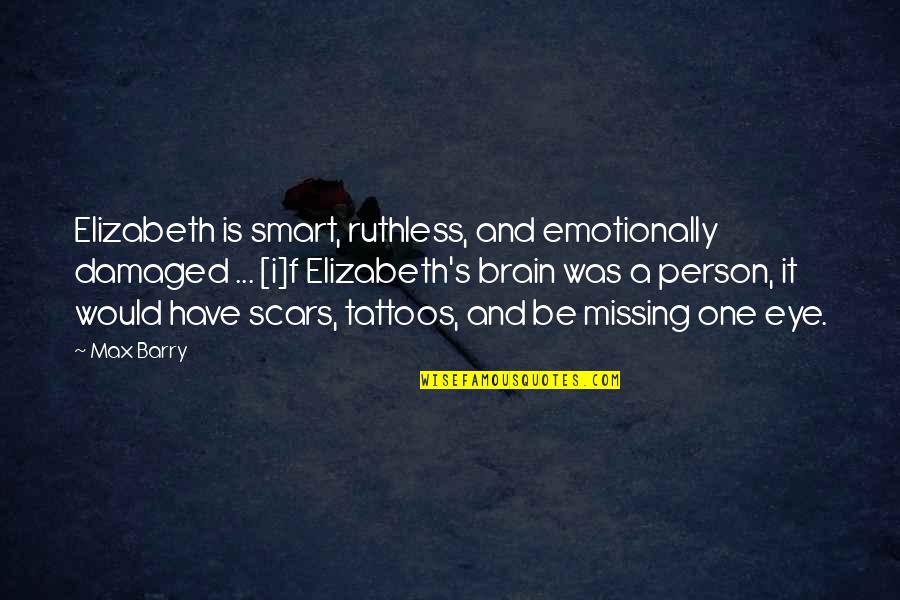 Damaged Person Quotes By Max Barry: Elizabeth is smart, ruthless, and emotionally damaged ...