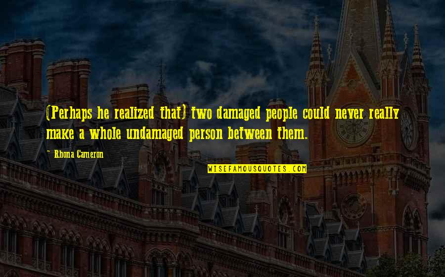 Damaged Person Quotes By Rhona Cameron: (Perhaps he realized that) two damaged people could