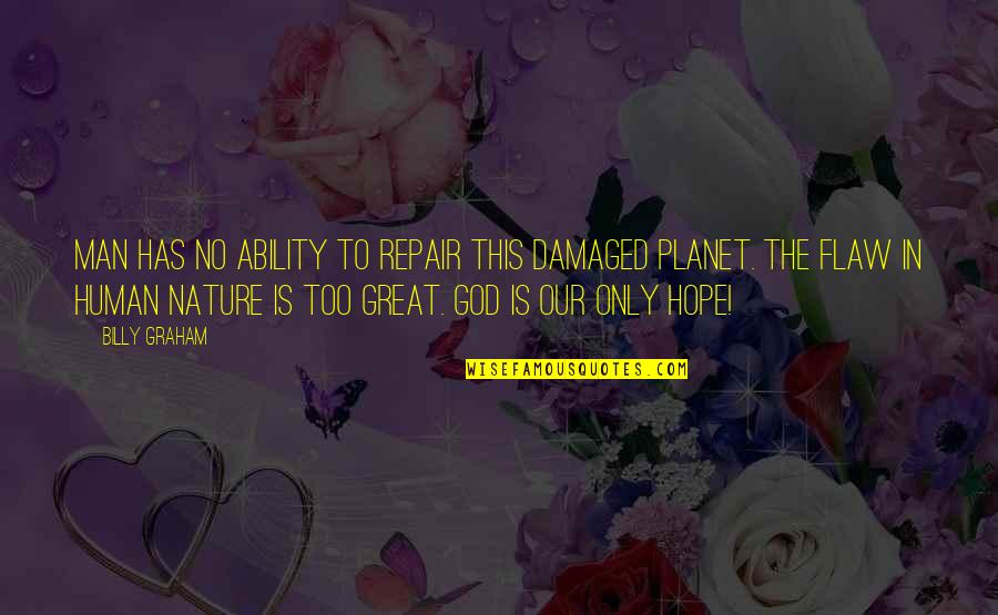 Damaged Quotes By Billy Graham: Man has no ability to repair this damaged