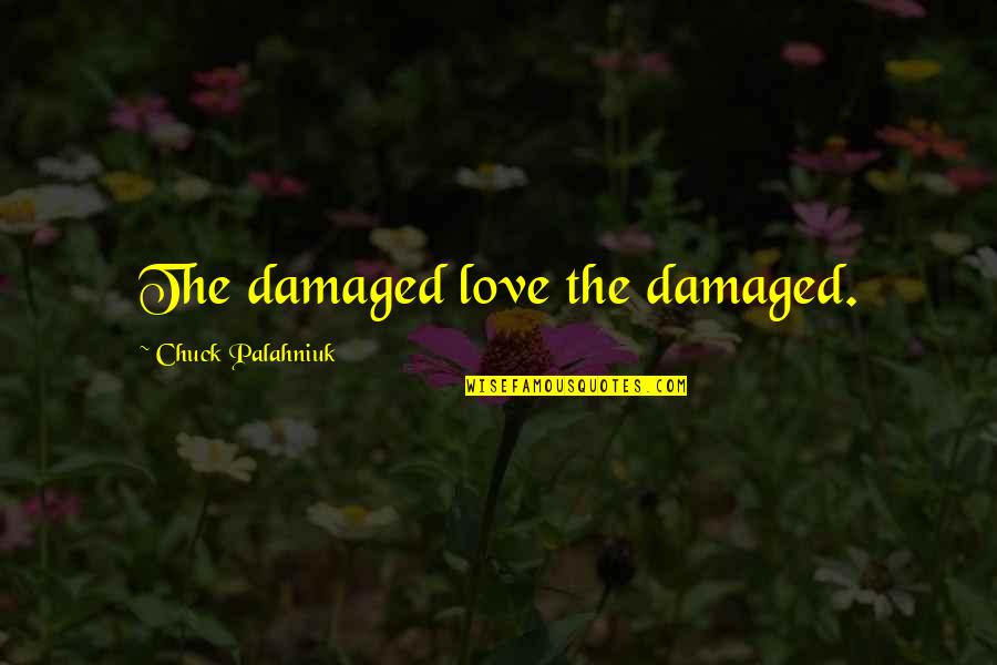 Damaged Quotes By Chuck Palahniuk: The damaged love the damaged.