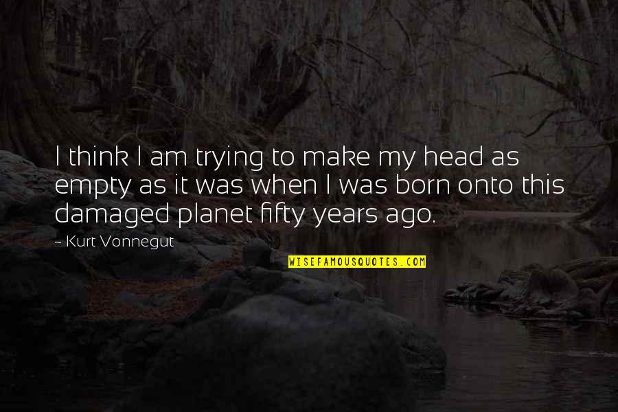 Damaged Quotes By Kurt Vonnegut: I think I am trying to make my