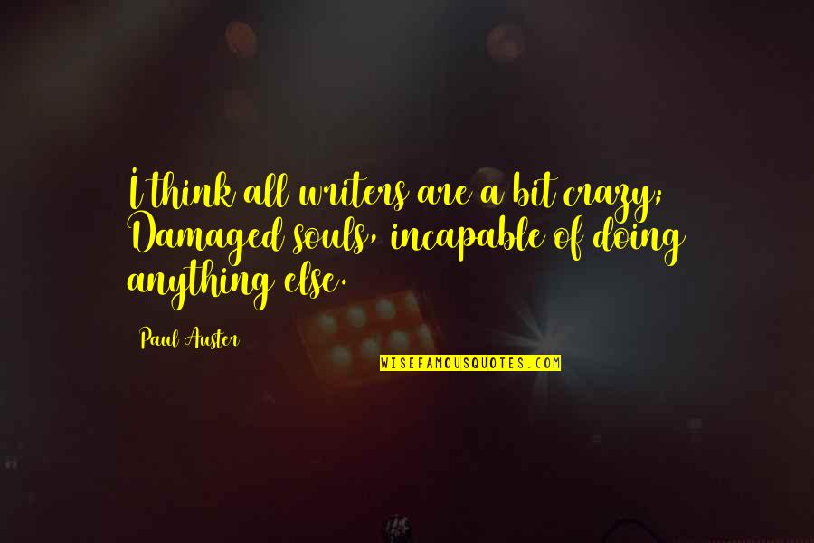 Damaged Quotes By Paul Auster: I think all writers are a bit crazy;