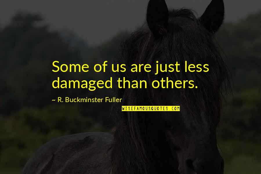 Damaged Quotes By R. Buckminster Fuller: Some of us are just less damaged than
