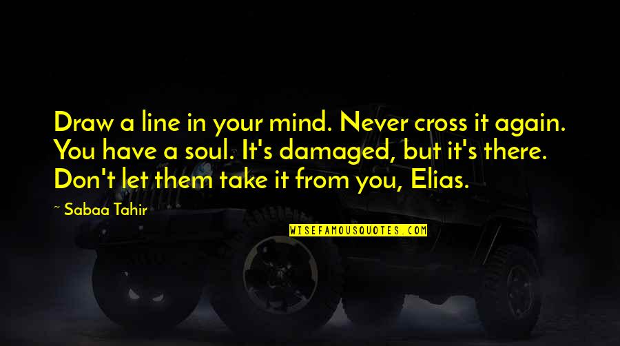 Damaged Quotes By Sabaa Tahir: Draw a line in your mind. Never cross