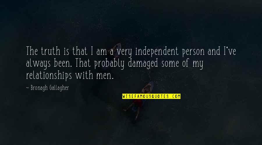 Damaged Relationships Quotes By Bronagh Gallagher: The truth is that I am a very Damaged Relationships Quotes By Bronagh Gallagher: The truth is that I am a very
