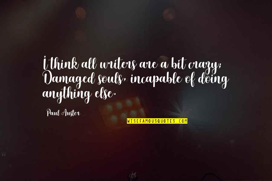 Damaged Soul Quotes By Paul Auster: I think all writers are a bit crazy;