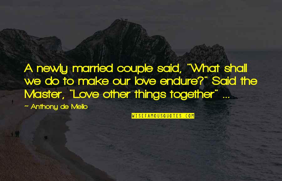 Damages Cast Quotes By Anthony De Mello: A newly married couple said, "What shall we Damages Cast Quotes By Anthony De Mello: A newly married couple said, "What shall we