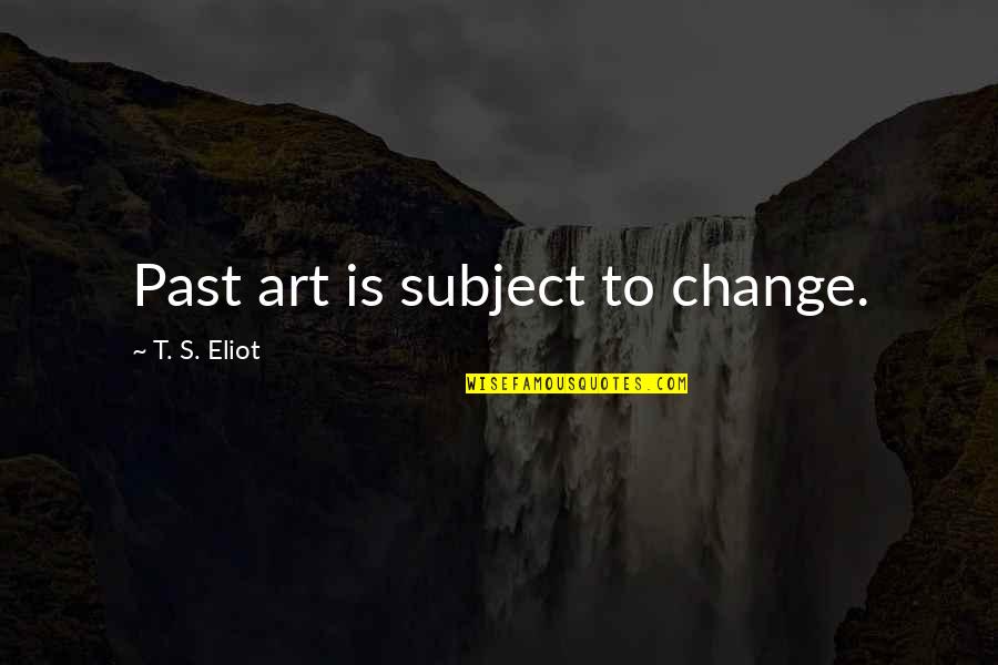 Damages New Season Quotes By T. S. Eliot: Past art is subject to change.