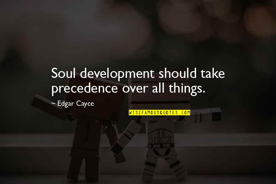 Damages Series Quotes By Edgar Cayce: Soul development should take precedence over all things. Damages Series Quotes By Edgar Cayce: Soul development should take precedence over all things.