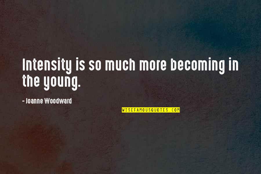 Damaging Others Quotes By Joanne Woodward: Intensity is so much more becoming in the Damaging Others Quotes By Joanne Woodward: Intensity is so much more becoming in the