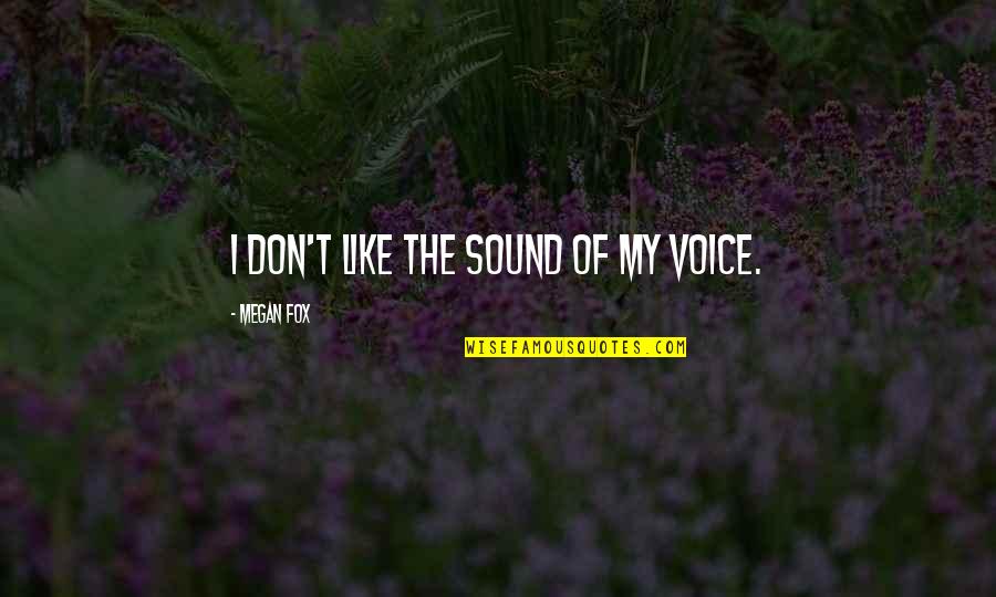 Damaging Others Quotes By Megan Fox: I don't like the sound of my voice. Damaging Others Quotes By Megan Fox: I don't like the sound of my voice.