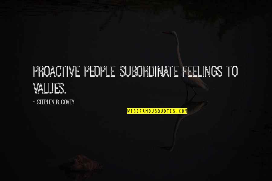 Damaging Others Quotes By Stephen R. Covey: Proactive people subordinate feelings to values. Damaging Others Quotes By Stephen R. Covey: Proactive people subordinate feelings to values.