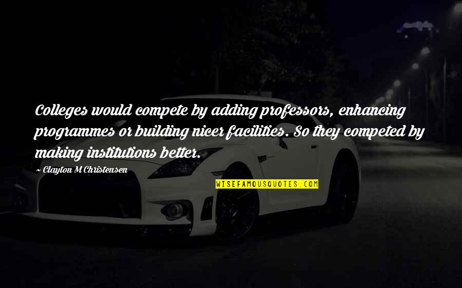 Damaging Words Quotes By Clayton M Christensen: Colleges would compete by adding professors, enhancing programmes Damaging Words Quotes By Clayton M Christensen: Colleges would compete by adding professors, enhancing programmes