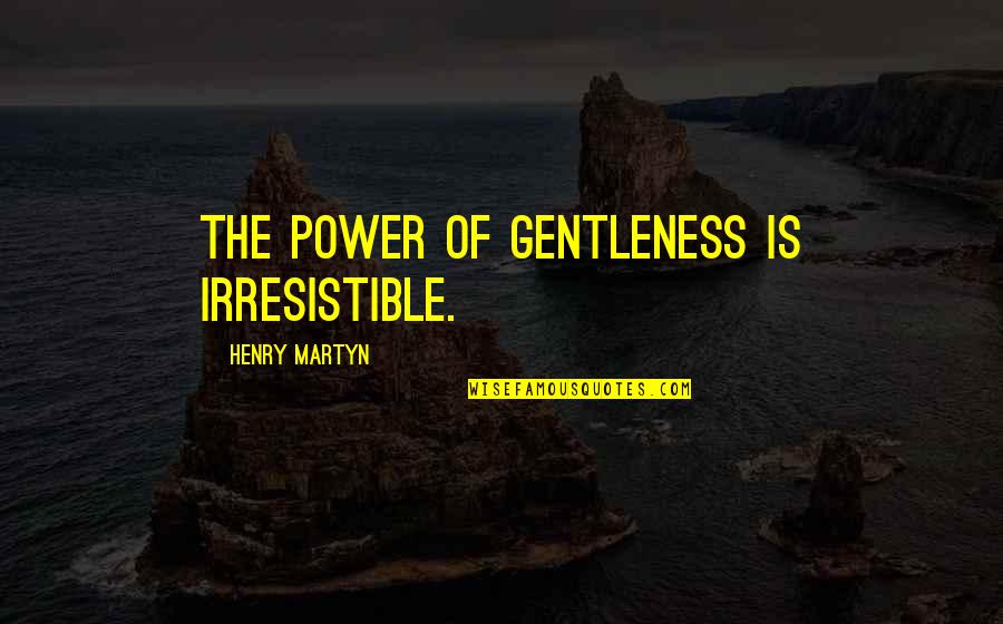 Damaging Words Quotes By Henry Martyn: The power of gentleness is irresistible. Damaging Words Quotes By Henry Martyn: The power of gentleness is irresistible.