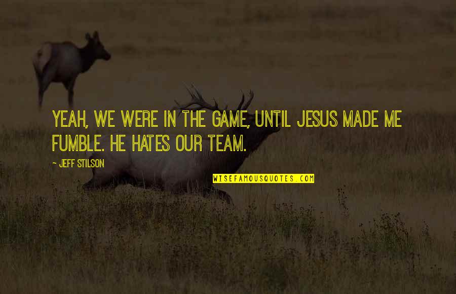 Damaging Words Quotes By Jeff Stilson: Yeah, we were in the game, until Jesus
