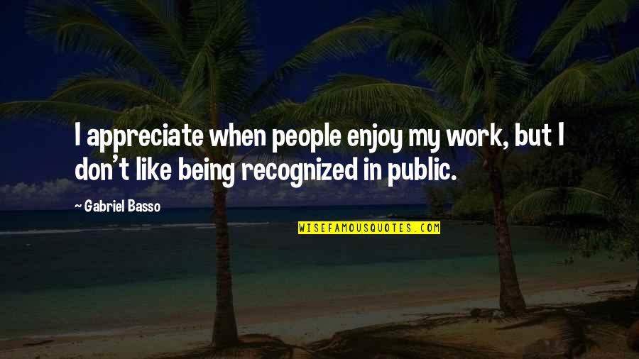 Damajia Quotes By Gabriel Basso: I appreciate when people enjoy my work, but
