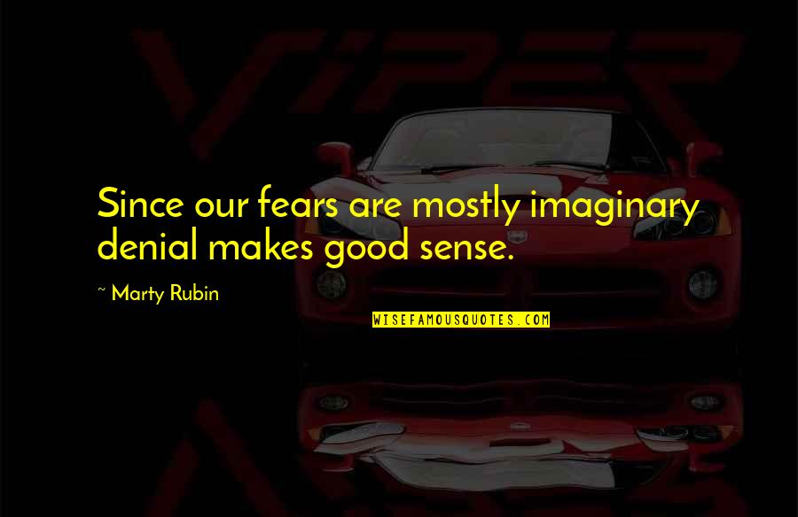Damalas Shoes Quotes By Marty Rubin: Since our fears are mostly imaginary denial makes