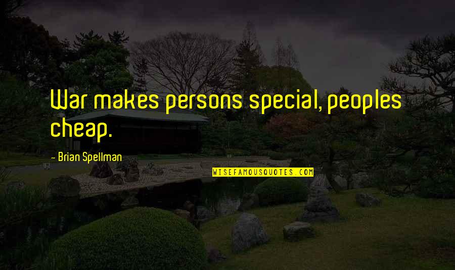 Damalasaurus Quotes By Brian Spellman: War makes persons special, peoples cheap.