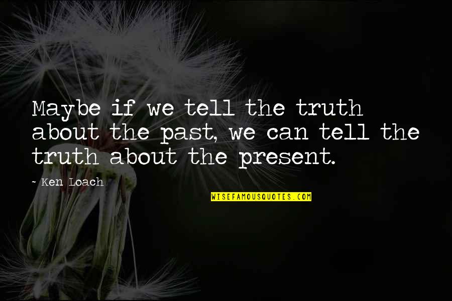 Damals In Wien Quotes By Ken Loach: Maybe if we tell the truth about the