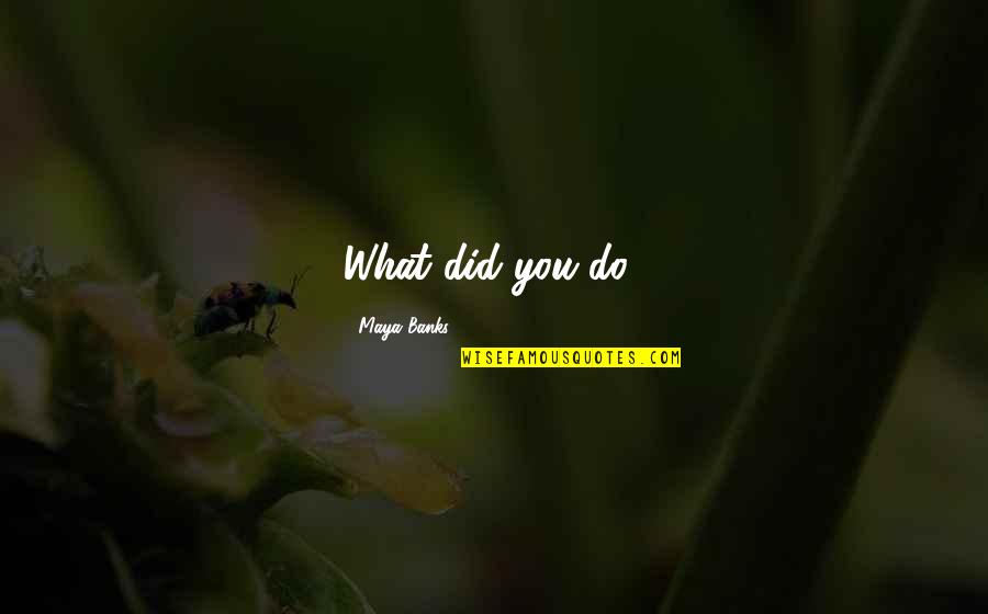 Damani Staley Quotes By Maya Banks: What did you do? Damani Staley Quotes By Maya Banks: What did you do?