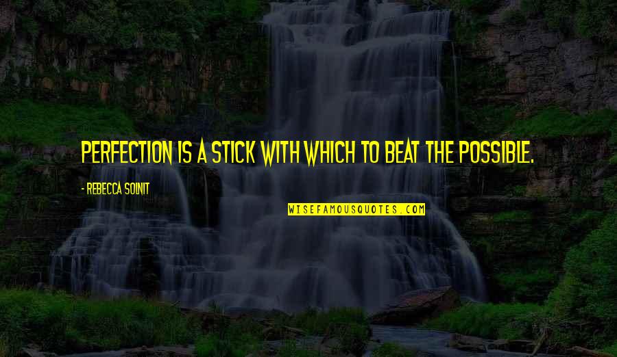 Damant Forza Quotes By Rebecca Solnit: Perfection is a stick with which to beat Damant Forza Quotes By Rebecca Solnit: Perfection is a stick with which to beat