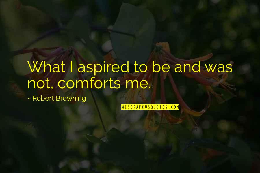 Damantang Quotes By Robert Browning: What I aspired to be and was not,
