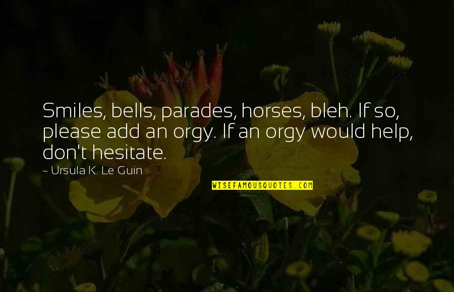 Damarious Phillips Quotes By Ursula K. Le Guin: Smiles, bells, parades, horses, bleh. If so, please