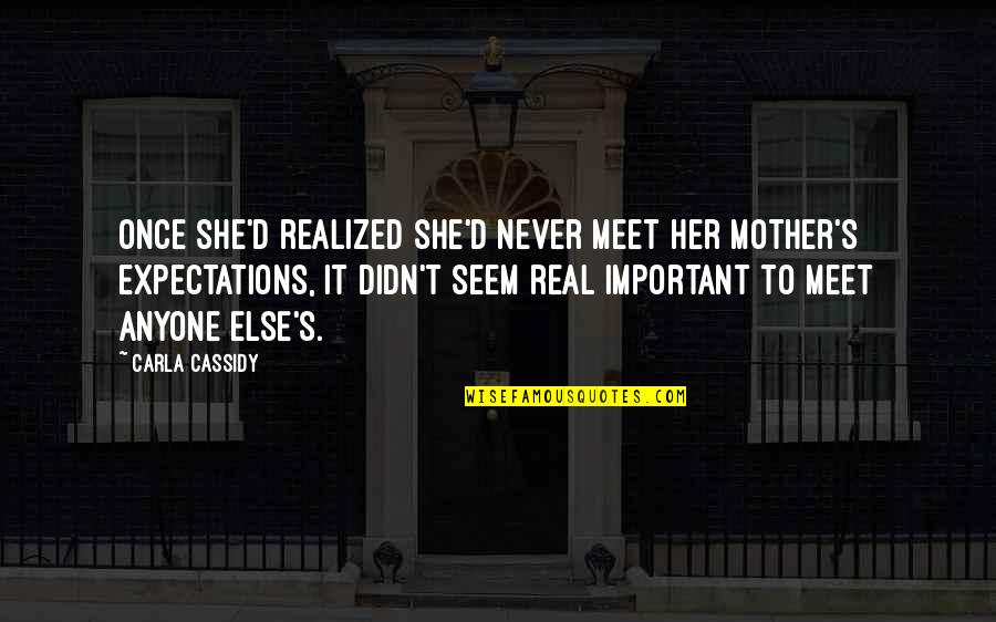 Damariscotta Quotes By Carla Cassidy: Once she'd realized she'd never meet her mother's Damariscotta Quotes By Carla Cassidy: Once she'd realized she'd never meet her mother's