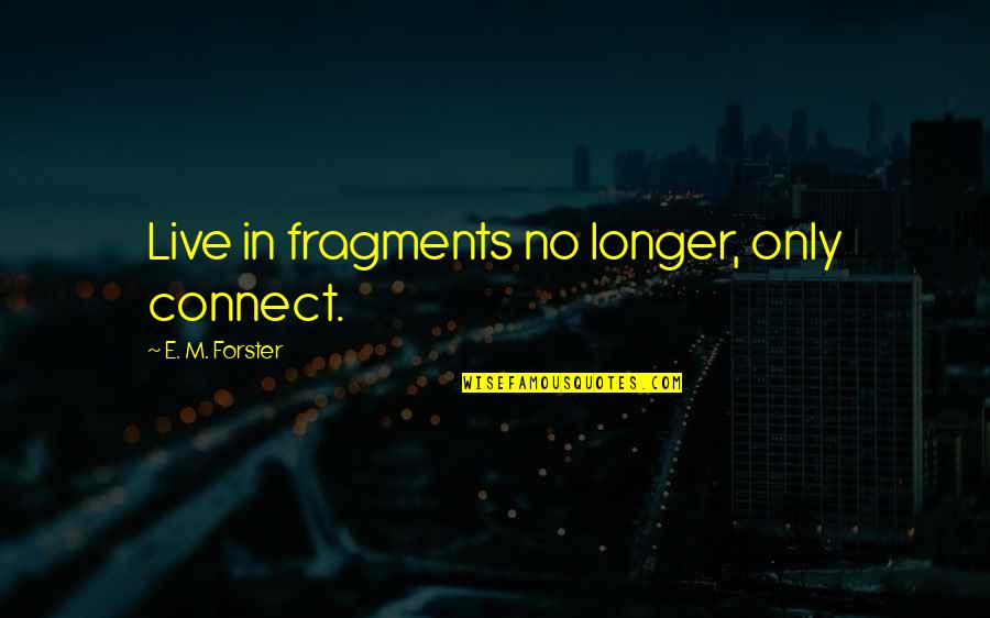 Damariscotta Quotes By E. M. Forster: Live in fragments no longer, only connect. Damariscotta Quotes By E. M. Forster: Live in fragments no longer, only connect.