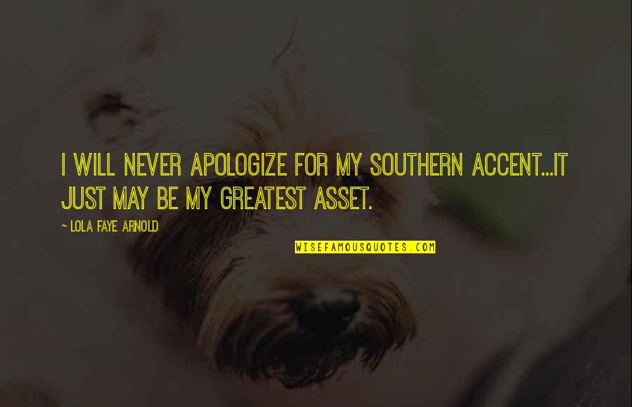 Damariscotta Quotes By Lola Faye Arnold: I will never apologize for my Southern accent...it Damariscotta Quotes By Lola Faye Arnold: I will never apologize for my Southern accent...it