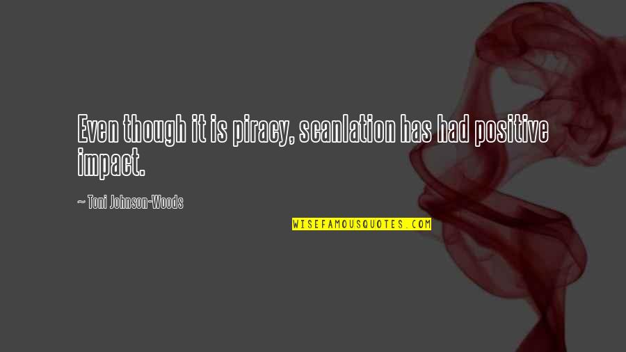Damariscotta Quotes By Toni Johnson-Woods: Even though it is piracy, scanlation has had Damariscotta Quotes By Toni Johnson-Woods: Even though it is piracy, scanlation has had
