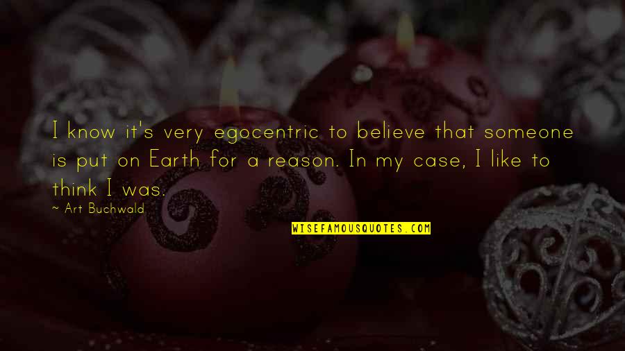 Damarys Gonzalez Quotes By Art Buchwald: I know it's very egocentric to believe that Damarys Gonzalez Quotes By Art Buchwald: I know it's very egocentric to believe that