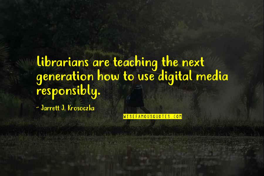 Damascena Harborne Quotes By Jarrett J. Krosoczka: Librarians are teaching the next generation how to