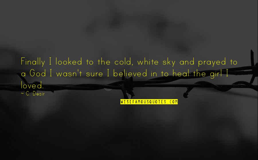 Damascena Quotes By C. Desir: Finally I looked to the cold, white sky