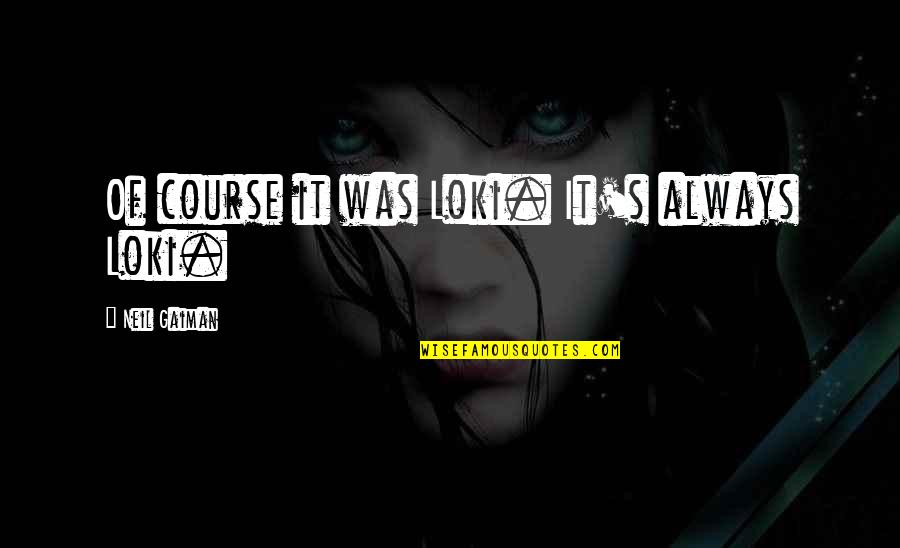 Damascene Gallery Quotes By Neil Gaiman: Of course it was Loki. It's always Loki. Damascene Gallery Quotes By Neil Gaiman: Of course it was Loki. It's always Loki.