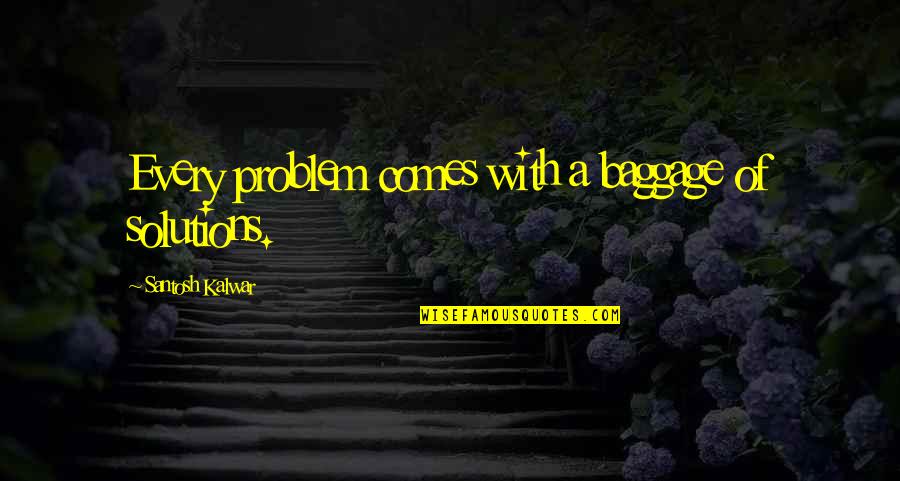 Damascened Bolt Quotes By Santosh Kalwar: Every problem comes with a baggage of solutions.
