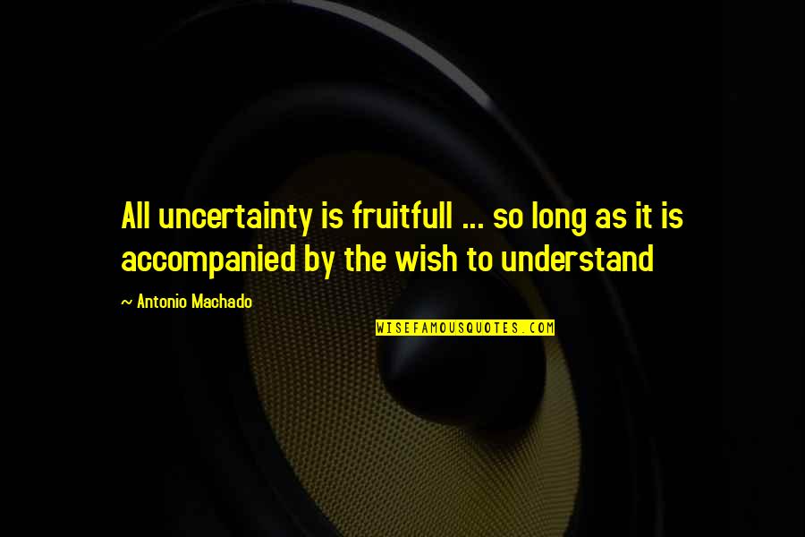 Damasceno Quotes By Antonio Machado: All uncertainty is fruitfull ... so long as