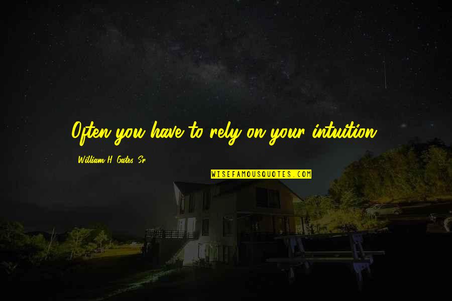 Damasceno Quotes By William H. Gates, Sr.: Often you have to rely on your intuition.