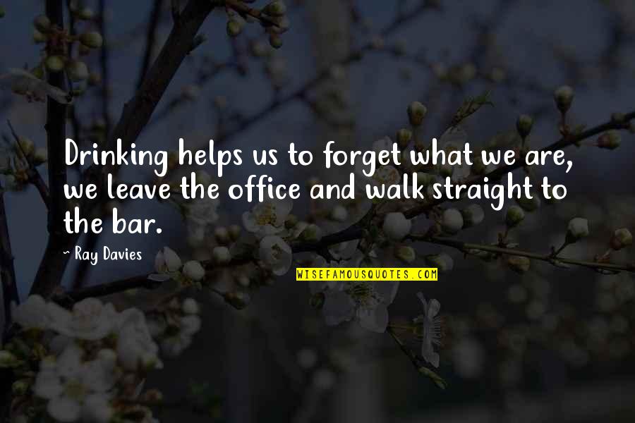 Damaschke Faucets Quotes By Ray Davies: Drinking helps us to forget what we are, Damaschke Faucets Quotes By Ray Davies: Drinking helps us to forget what we are,