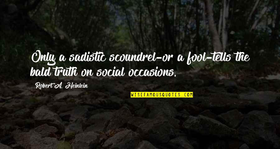Damaschke Faucets Quotes By Robert A. Heinlein: Only a sadistic scoundrel-or a fool-tells the bald Damaschke Faucets Quotes By Robert A. Heinlein: Only a sadistic scoundrel-or a fool-tells the bald