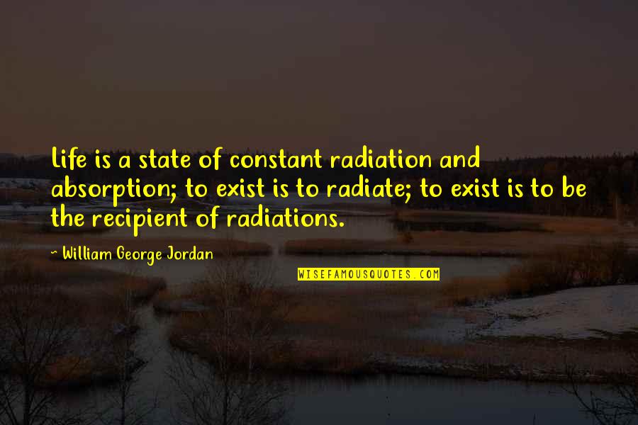 Damasen In Greek Quotes By William George Jordan: Life is a state of constant radiation and