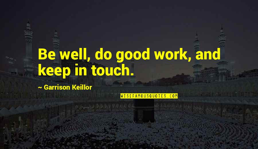 Damasio Car Quotes By Garrison Keillor: Be well, do good work, and keep in Damasio Car Quotes By Garrison Keillor: Be well, do good work, and keep in