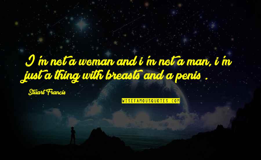 Damasio Car Quotes By Stuart Francis: I'm not a woman and i'm not a